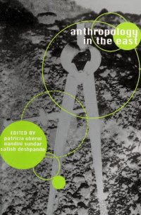 Patricia Uberoi (editor), Nandini Sundar (editor), Satish Deshpande (editor) — Anthropology in the East: Founders of Indian Sociology and Anthropology