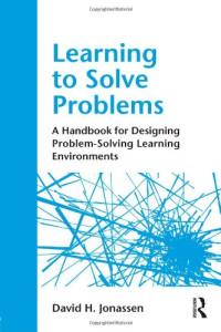 David H. Jonassen — Learning to Solve Problems: A Handbook for Designing Problem-Solving Learning Environments