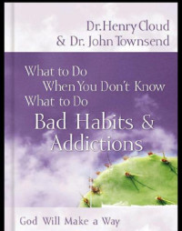 Cloud, Henry;Townsend, John — Bad Habits & Addictions What to Do When You Don't Know What to Do