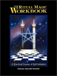 Dolores Ashcroft-Nowicki — The Ritual Magic Workbook - A Practical Course of Self-Initiation