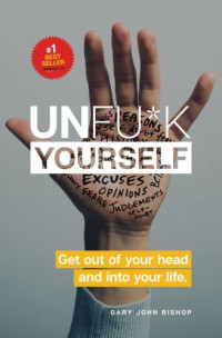 Gary John Bishop — Unfu*k Yourself: Get out of your head and into your life