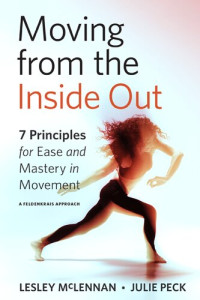 Lesley McLennan; Julie Peck — Moving from the Inside Out: 7 Principles for Ease and Mastery in Movement: A Feldenkrais Approach