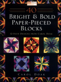 Carol Doak — 40 Bright & Bold Paperpieced Blocks: 12 Inch Designs from Carol Doak