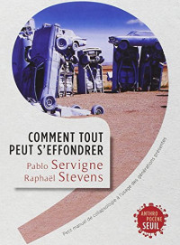 Pablo Servigne, Raphaël Stevens — Comment tout peut s'effondrer : petit manuel de collapsologie à l'usage des générations présentes