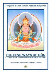 Carol Ermakova, Dmitry Ermakov, Yongdzin Lopon Tenzin Namdak Rinpoche — THE NINE WAYS OF BON A COMPILATION OF TEACHINGS IN FRANCE: VOLUME I & II