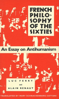 Luc Ferry, Alain Renaut — French Philosophy of the Sixties: An Essay on Antihumanism