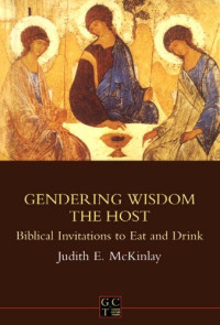 Judith E. McKinlay — Gendering Wisdom the Host: Biblical Invitations to Eat and Drink (Gender, Culture, Theory, 4)