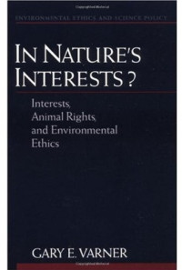 Gary E. Varner — In Nature's Interests?: Interests, Animal Rights, and Environmental Ethics (Environmental Ethics and Science Policy Series)