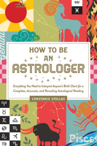 Constance Stellas — How to Be an Astrologer: Everything You Need to Interpret Anyone's Birth Chart for a Complete, Accurate, and Revealing Astrological Reading