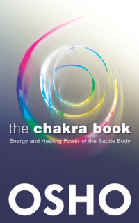 Foundation, Osho International; Osho — The Chakra Book: Energy and Healing Power of the Subtle Body