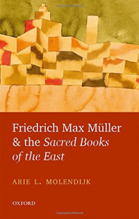Arie L. Molendijk — Friedrich Max Müller and the Sacred Books of the East