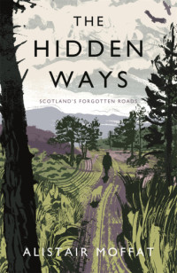 Moffat, Alistair — The Hidden Ways: Scotland's Forgotten Roads