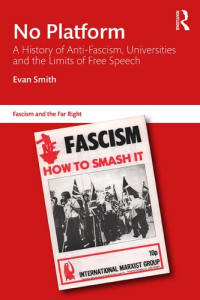 Evan Smith — No Platform: A History of Anti-Fascism, Universities and the Limits of Free Speech