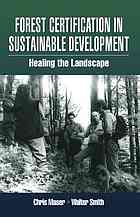 Chris Maser; Walter Smith — Forest certification in sustainable development : healing the landscape