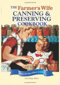 Lela Nargi — The Farmer's Wife Canning and Preserving Cookbook: Over 250 Blue-Ribbon recipes!