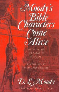 Dwight Lyman Moody; John Reed — Moody's Bible characters come alive : with many dramatic episodes