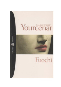 Marguerite Yourcenar, Maria Luisa Spaziani — Fuochi (FR 1936. Tascabili Bompiani 1967. e2001)