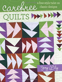Joy-Lily — Carefree Quilts: A Free-Style Twist on Classic Designs