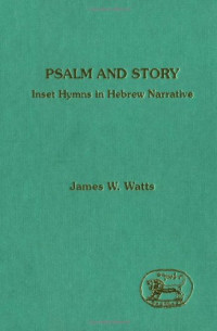 James W. Watts — Psalm and Story: Inset Hymns in Hebrew Narrative