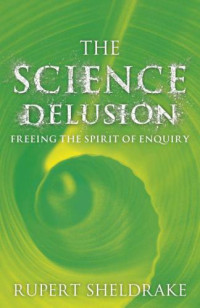 Rupert Sheldrake — The Science Delusion