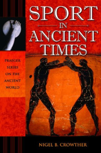Nigel B. Crowther — Sport in Ancient Times (Praeger Series on the Ancient World)