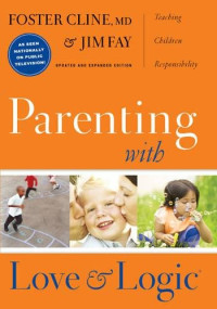 Fay, Jim; Cline, MD,Foster; Kline, Foster; Fay, Jim — Parenting with love and logic : teaching children responsibility