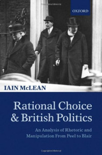 Iain McLean — Rational Choice and British Politics: An Analysis of Rhetoric and Manipulation from Peel to Blair