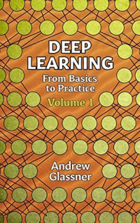 Andrew Glassner — Deep Learning, Vol. 1: From Basics to Practice