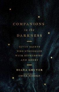 Diana Gruver — Companions in the Darkness: Seven Saints Who Struggled with Depression and Doubt