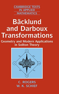 C. Rogers, W. K. Schief — Bäcklund and Darboux Transformations: Geometry and Modern Applications in Soliton Theory
