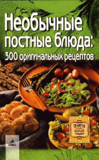 И.М. Шмелев — Необычные постные блюда. 300 оригинальных рецептов