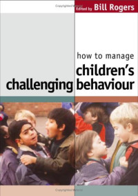 Bill Rogers — How to Manage Children's Challenging Behaviour