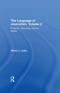 Melvin J. Lasky — The Language of Journalism, Volume Two: Profanity, Obscenity and the Media