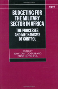 Wuyi Omitoogun, Hutchful — Budgeting for the Military Sector in Africa: The Process and Mechanisms of Control (Sipri Publication)