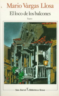 Mario Vargas Llosa — El Loco de Los Balcones: Teatro