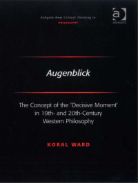 Dr Koral Ward — Augenblick: The Concept of the 'Decisive Moment' in 19th- and 20th-Century Western Philosophy