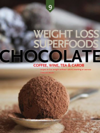 Deborah Marks — Chocolate, Wine, Coffee, Tea, and Carob: Weight Loss Superfoods: Recipes to Help You Lose Weight Without Calorie Counting or Exercise