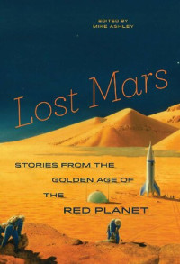 Mike Ashley — Lost Mars - Stories from the Golden Age of the Red Planet.