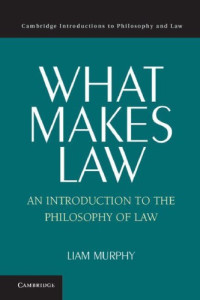 Liam Murphy — What Makes Law: An Introduction to the Philosophy of Law