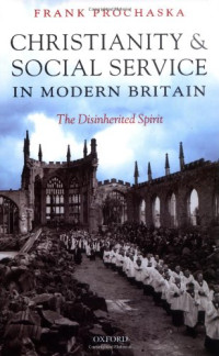 Frank Prochaska — Christianity and Social Service in Modern Britain: The Disinherited Spirit