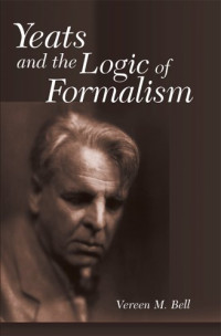 Yeats, William Butler; Bell, Vereen M.; Yeats, W. B — Yeats and the logic of formalism