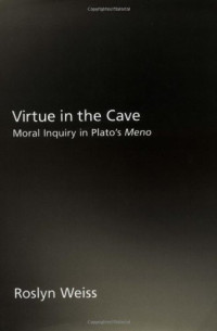 Roslyn Weiss — Virtue in the Cave: Moral Inquiry in Plato's Meno