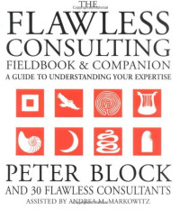 Peter Block, Andrea Markowitz — The Flawless Consulting Fieldbook and Companion : A Guide Understanding Your Expertise