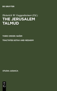 Heinrich W. Guggenheimer — The Jerusalem Talmud תלמוד ירושׁלמי Third Order: Našim סדר נשׁים Tractates Soṭah and Nedarim מסכתות סוטה ונדרים - Edition, Translation and Commentary