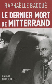 Raphaëlle Bacqué — Le dernier mort de Mitterrand