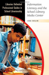 Joie Taylor — Information Literacy and the School Library Media Center (Libraries Unlimited Professional Guides in School Librarianship)