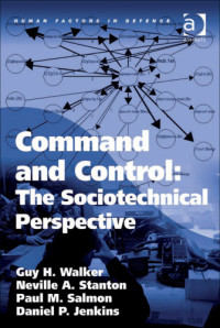 Guy H. Walker & Neville A. Stanton & Paul M. Salmon & Daniel P. Jenkins — Command and Control: The Sociotechnical Perspective