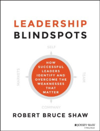 Robert Bruce Shaw — Leadership Blindspots: How Successful Leaders Identify and Overcome the Weaknesses That Matter