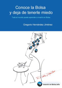 Jiménez, Gregorio, Hernández — Conoce la Bolsa y deja de tenerle miedo (Todo el mundo puede aprender a invertir en Bolsa)