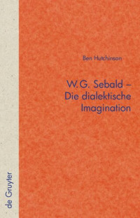 Ben Hutchinson — W.G. Sebald – Die dialektische Imagination